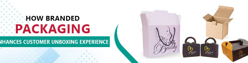 How branded packaging enhances customer unboxing experience